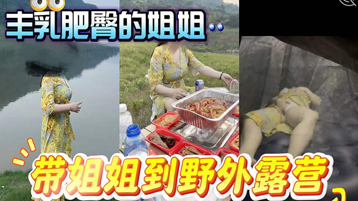 HJLL之丰乳肥臀的姐姐-带姐姐到野外露营，偷偷下药，再次进入姐姐的身体